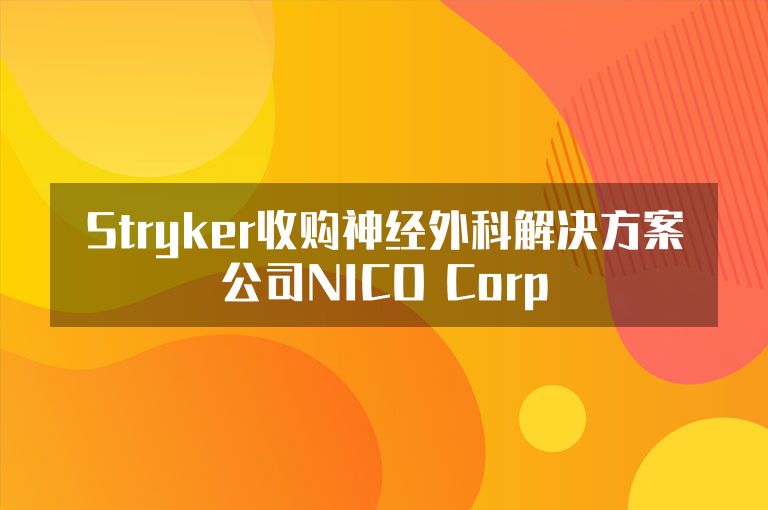 Stryker收购神经外科解决方案公司NICO Corp