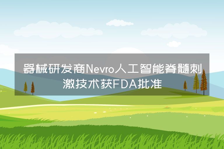 器械研发商Nevro人工智能脊髓刺激技术获FDA批准