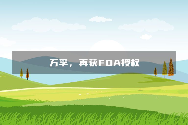 万孚，再获FDA授权